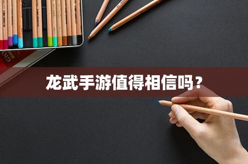 龙武手游值得相信吗？