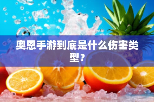 奥恩手游到底是什么伤害类型？
