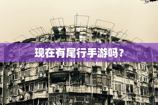 现在有尾行手游吗？