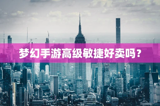 梦幻手游高级敏捷好卖吗？