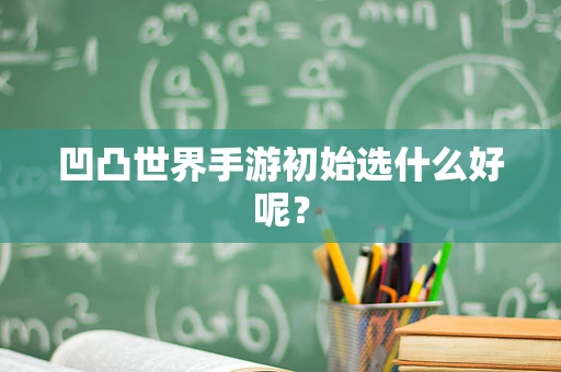 凹凸世界手游初始选什么好呢？