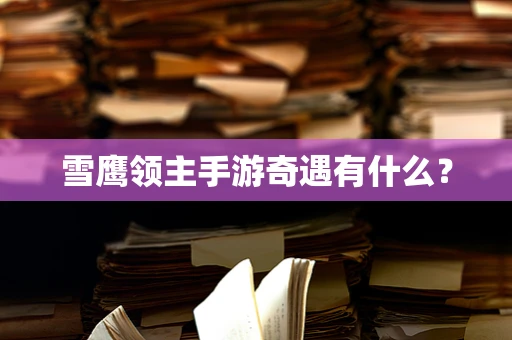 雪鹰领主手游奇遇有什么？