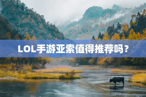 LOL手游亚索值得推荐吗？