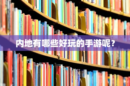 内地有哪些好玩的手游呢？