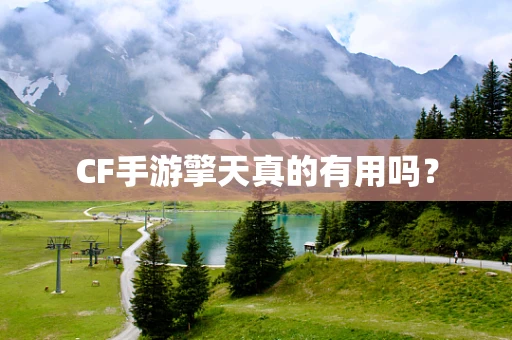 CF手游擎天真的有用吗？