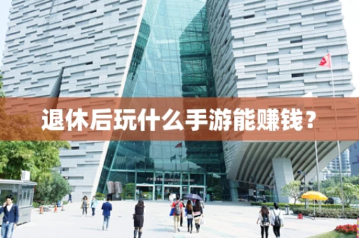 退休后玩什么手游能赚钱？
