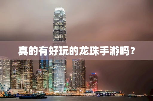 真的有好玩的龙珠手游吗？