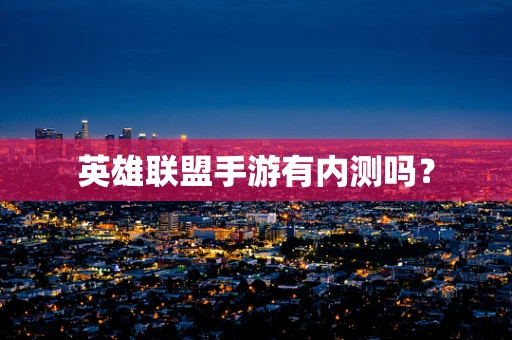 英雄联盟手游有内测吗？