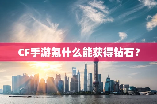 CF手游氪什么能获得钻石？