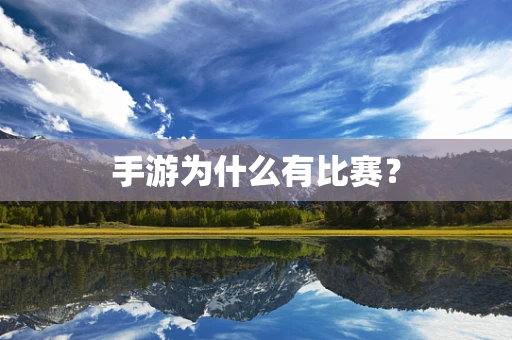 手游为什么有比赛？