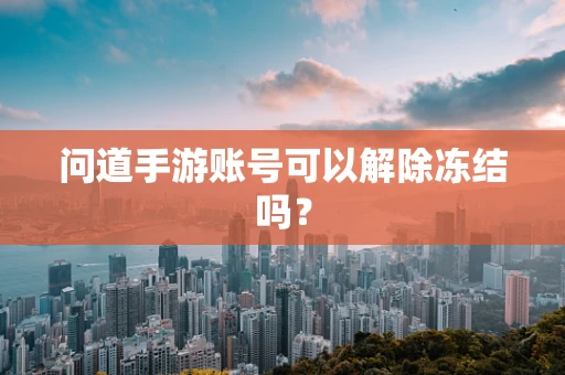 问道手游账号可以解除冻结吗？
