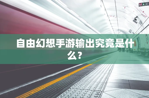 自由幻想手游输出究竟是什么？