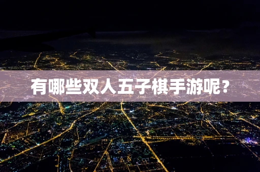 有哪些双人五子棋手游呢？