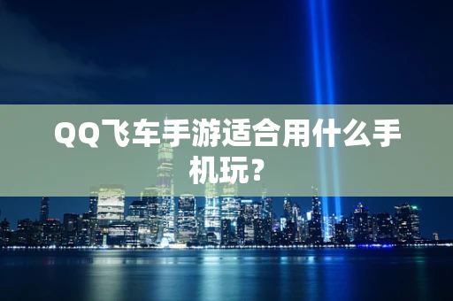 QQ飞车手游适合用什么手机玩？
