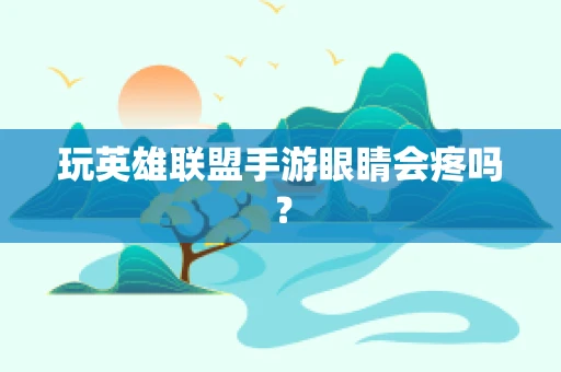 玩英雄联盟手游眼睛会疼吗？