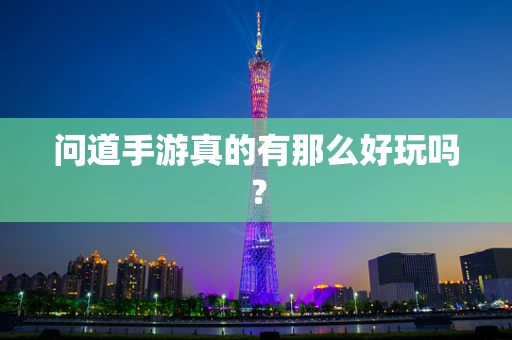 问道手游真的有那么好玩吗？