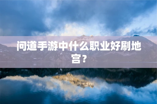问道手游中什么职业好刷地宫？
