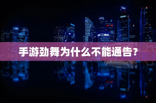 手游劲舞为什么不能通告？