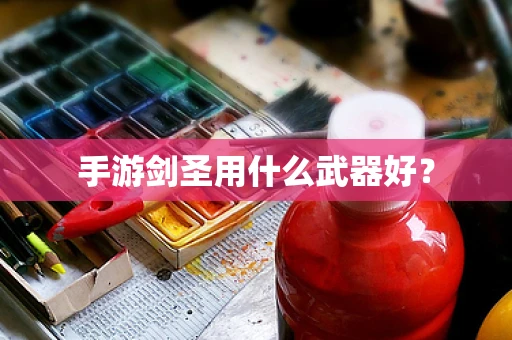 手游剑圣用什么武器好？