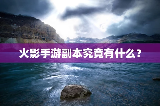 火影手游副本究竟有什么？