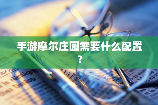 手游摩尔庄园需要什么配置？