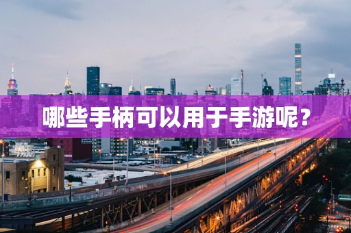 哪些手柄可以用于手游呢？