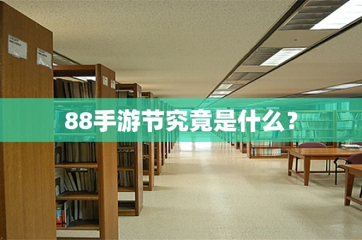 88手游节究竟是什么？