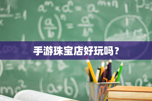 手游珠宝店好玩吗？