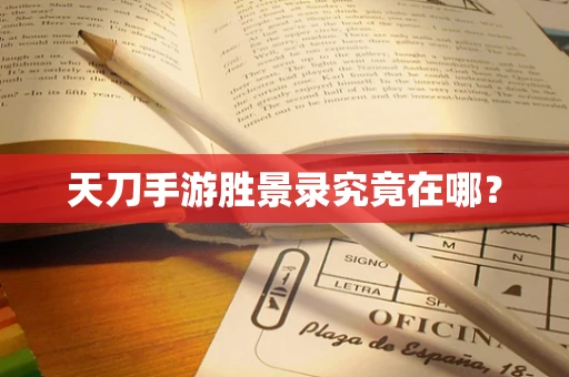 天刀手游胜景录究竟在哪？