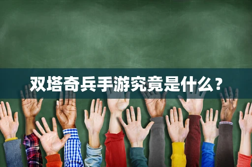 双塔奇兵手游究竟是什么？