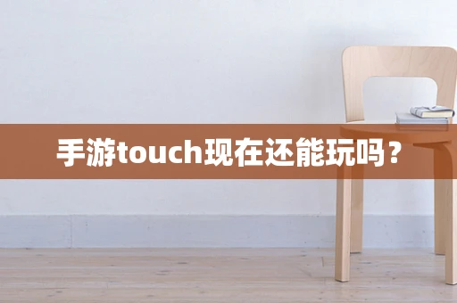 手游touch现在还能玩吗？