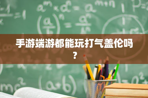 手游端游都能玩打气盖伦吗？
