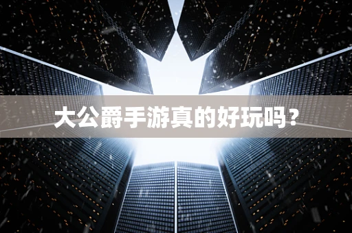大公爵手游真的好玩吗？