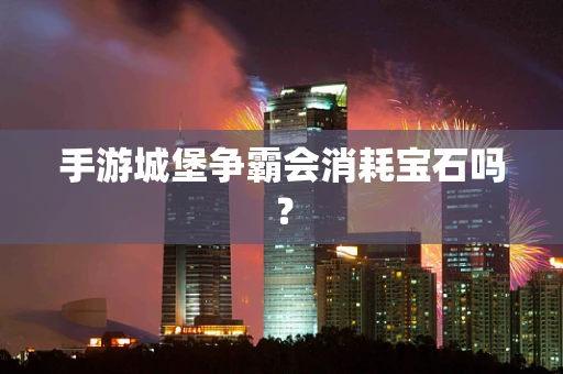 手游城堡争霸会消耗宝石吗？