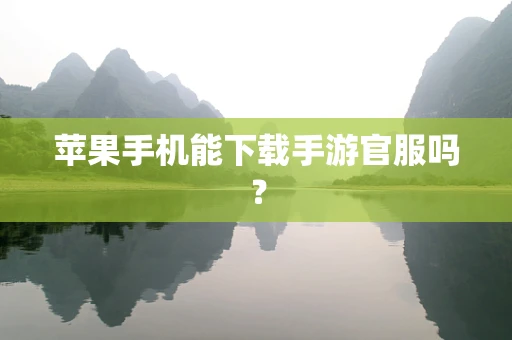 苹果手机能下载手游官服吗？