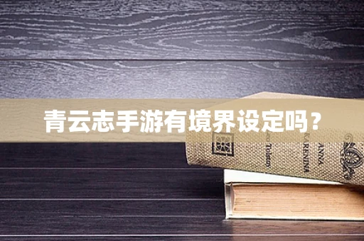 青云志手游有境界设定吗？