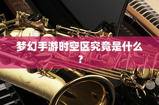 梦幻手游时空区究竟是什么？