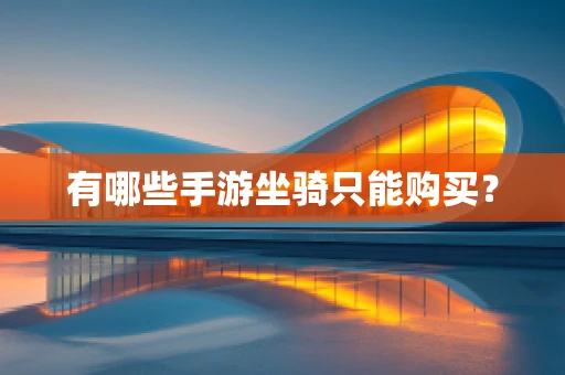 有哪些手游坐骑只能购买？