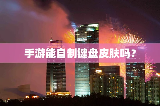 手游能自制键盘皮肤吗？