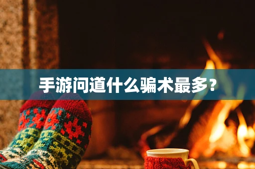 手游问道什么骗术最多？