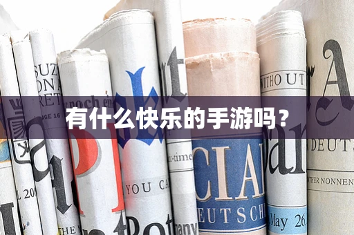 有什么快乐的手游吗？