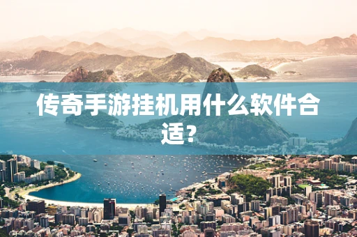 传奇手游挂机用什么软件合适？