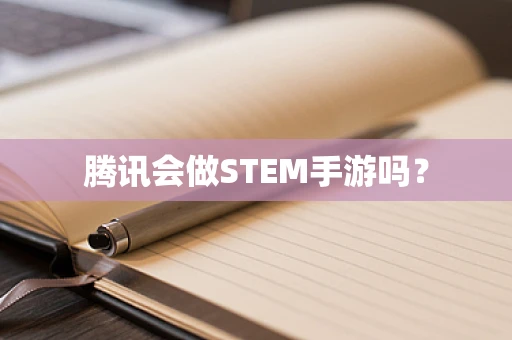 腾讯会做STEM手游吗？