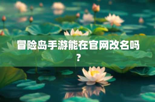 冒险岛手游能在官网改名吗？
