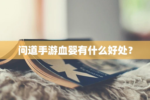 问道手游血婴有什么好处？
