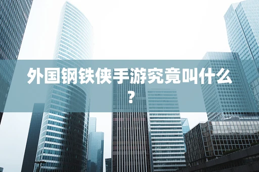 外国钢铁侠手游究竟叫什么？