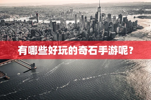 有哪些好玩的奇石手游呢？