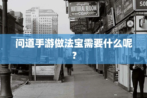 问道手游做法宝需要什么呢？