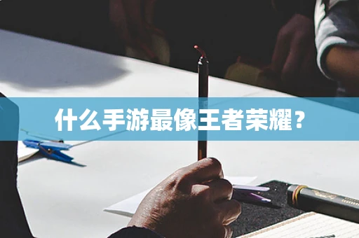 什么手游最像王者荣耀？
