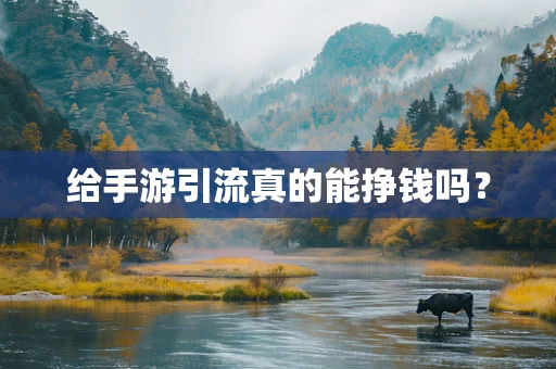 给手游引流真的能挣钱吗？